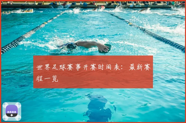 世界足球赛事开赛时间表：最新赛程一览