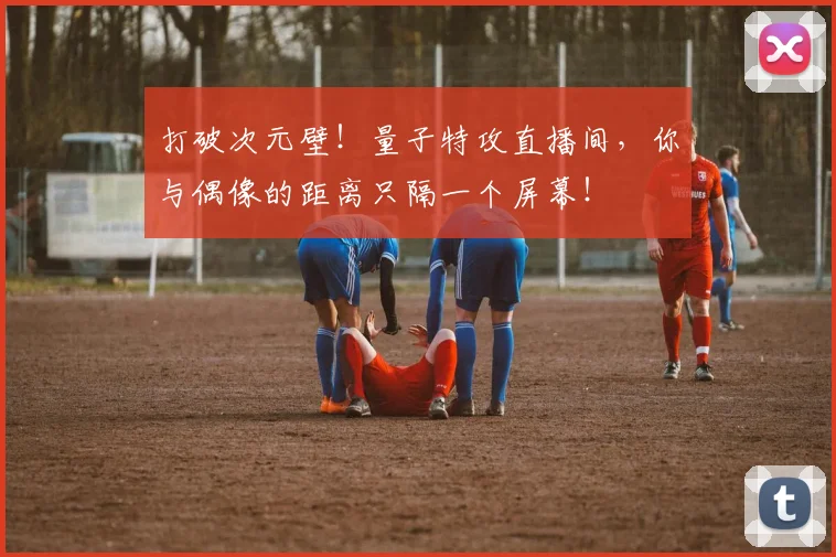 打破次元壁！量子特攻直播间，你与偶像的距离只隔一个屏幕！